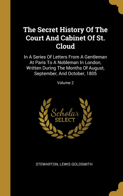 The Secret History Of The Court And Cabinet Of St. Cloud