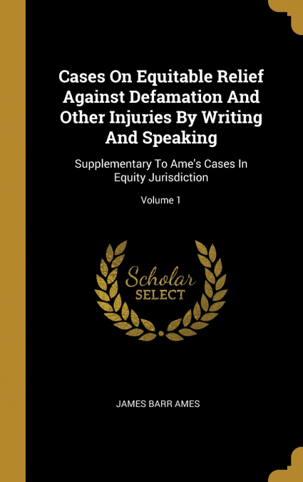 Cases On Equitable Relief Against Defamation And Other Injuries By Writing And Speaking