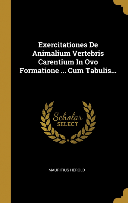 Exercitationes De Animalium Vertebris Carentium In Ovo Formatione ... Cum Tabulis...
