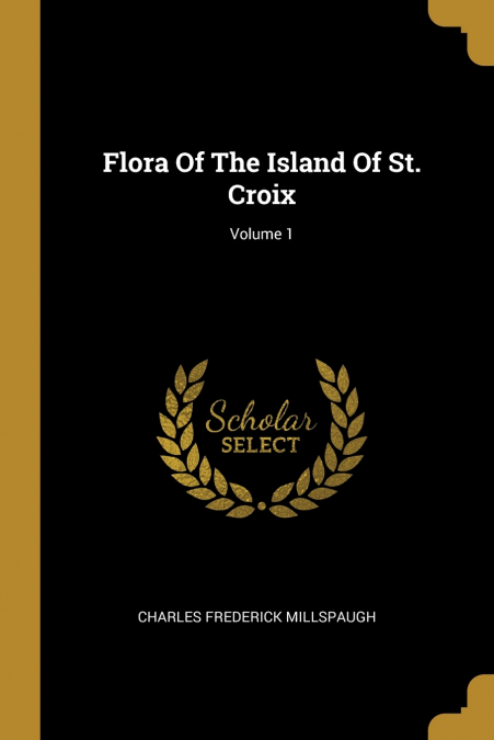 Flora Of The Island Of St. Croix; Volume 1