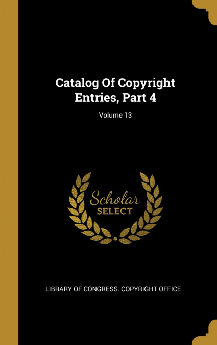 Catalog Of Copyright Entries, Part 4; Volume 13