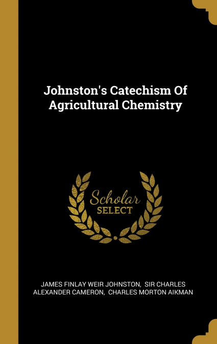 Johnston’s Catechism Of Agricultural Chemistry