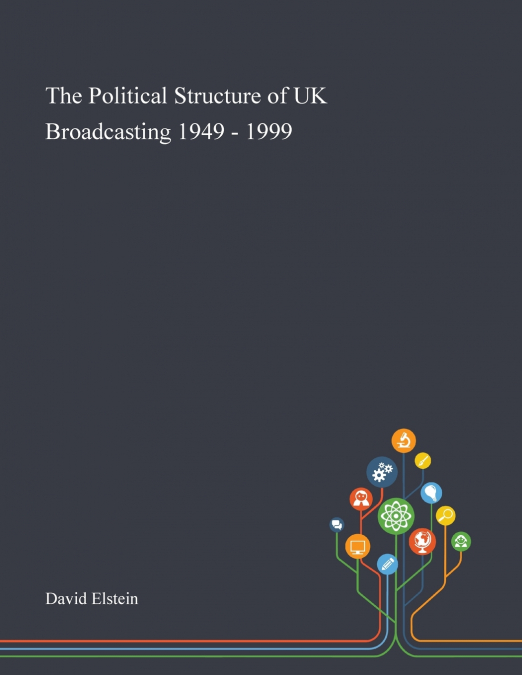 The Political Structure of UK Broadcasting 1949 - 1999