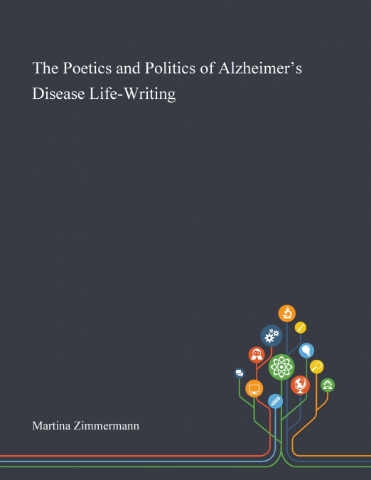 The Poetics and Politics of Alzheimer’s Disease Life-Writing