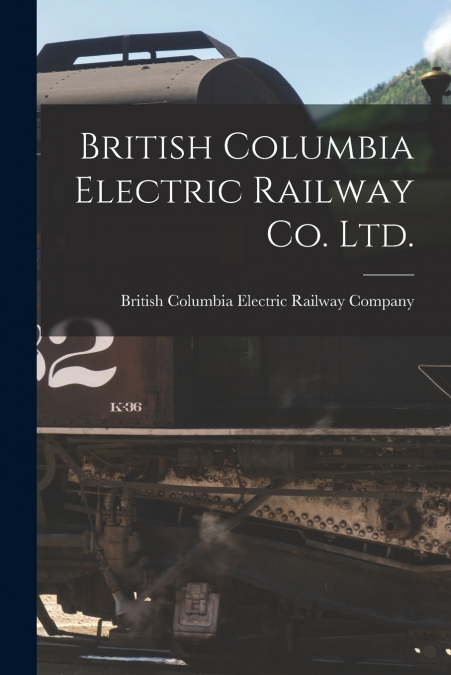 British Columbia Electric Railway Co. Ltd. [microform]