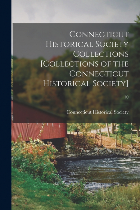 Connecticut Historical Society Collections [Collections of the Connecticut Historical Society]; 10