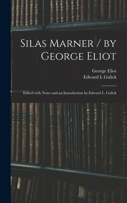 Silas Marner / by George Eliot ; Edited With Notes and an Introduction by Edward L. Gulick