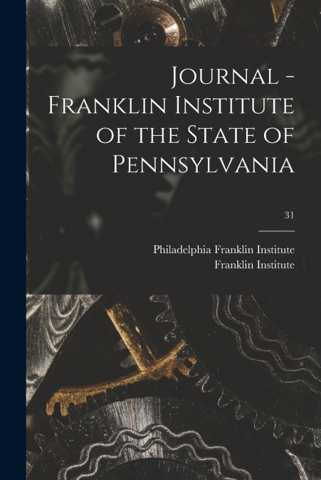 Journal - Franklin Institute of the State of Pennsylvania; 31