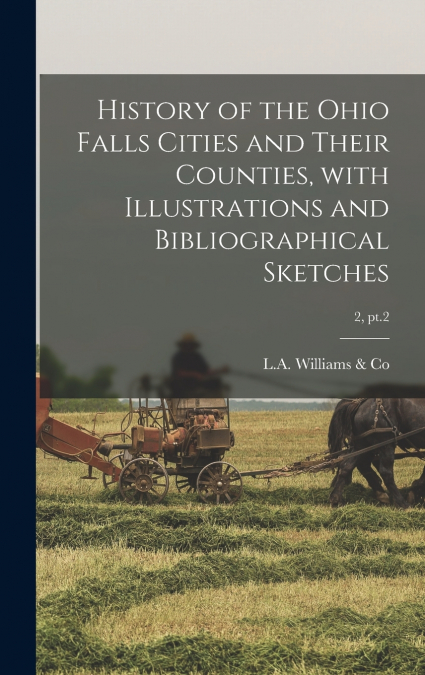 History of the Ohio Falls Cities and Their Counties, With Illustrations and Bibliographical Sketches; 2, pt.2