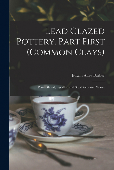 Lead Glazed Pottery. Part First (common Clays)