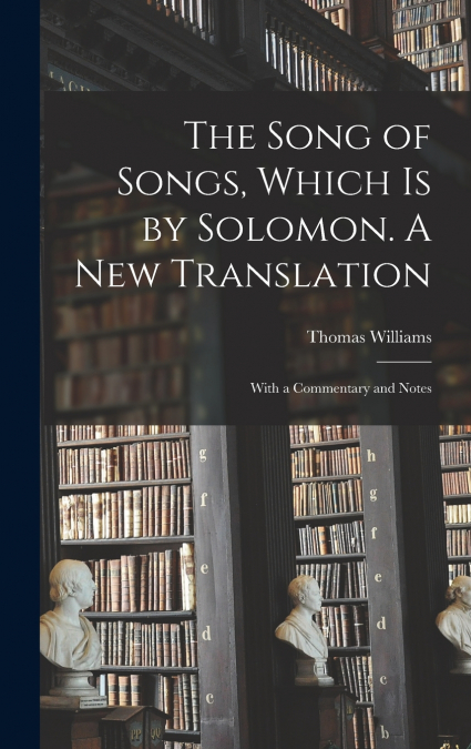 The Song of Songs, Which is by Solomon. A New Translation