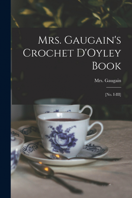Mrs. Gaugain’s Crochet D’Oyley Book