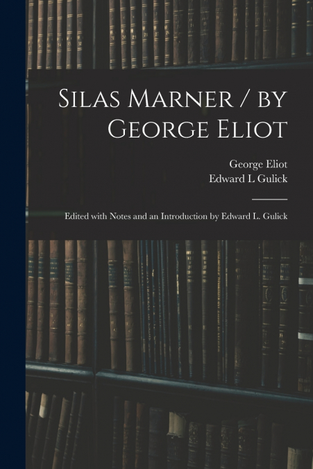 Silas Marner / by George Eliot ; Edited With Notes and an Introduction by Edward L. Gulick