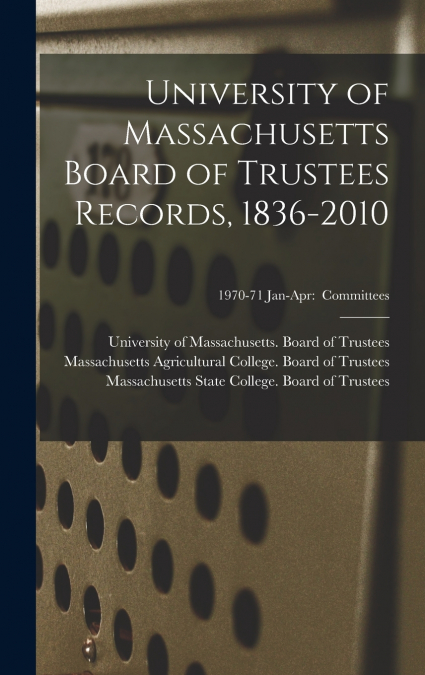 University of Massachusetts Board of Trustees Records, 1836-2010; 1970-71 Jan-Apr