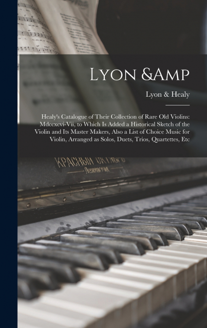 Lyon & Healy’s Catalogue of Their Collection of Rare Old Violins