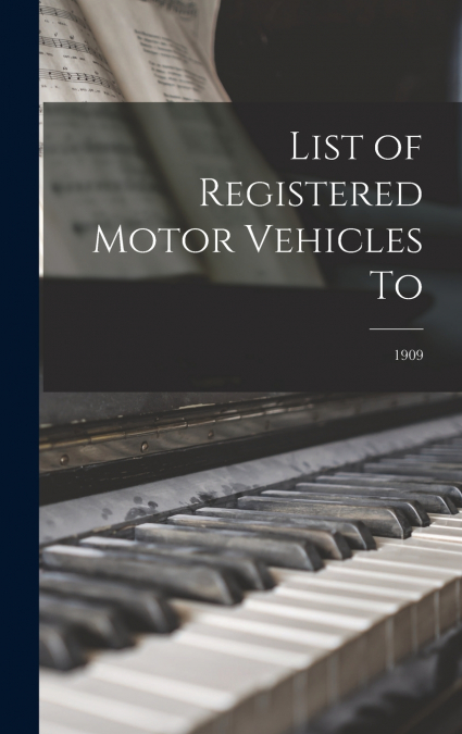 List of Registered Motor Vehicles To; 1909