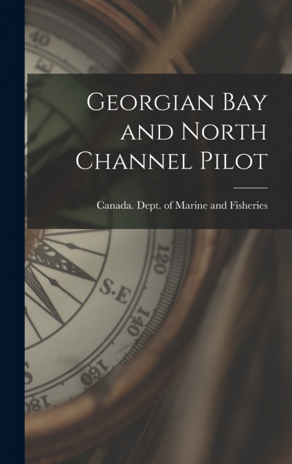 Georgian Bay and North Channel Pilot [microform]