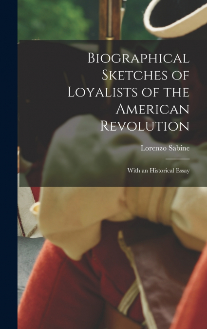 Biographical Sketches of Loyalists of the American Revolution [microform]