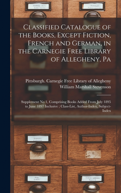 Classified Catalogue of the Books, Except Fiction, French and German, in the Carnegie Free Library of Allegheny, Pa