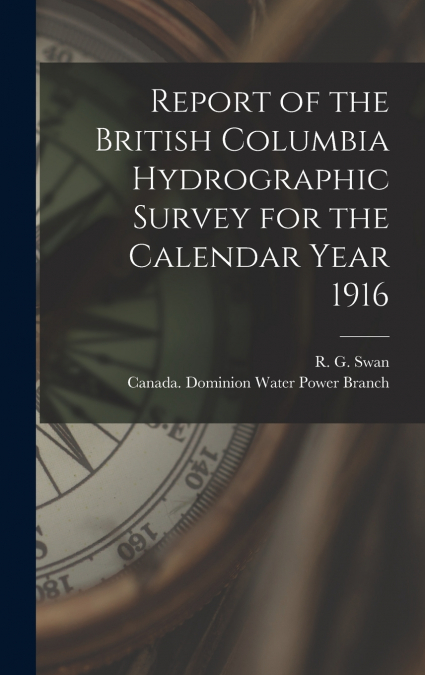 Report of the British Columbia Hydrographic Survey for the Calendar Year 1916 [microform]