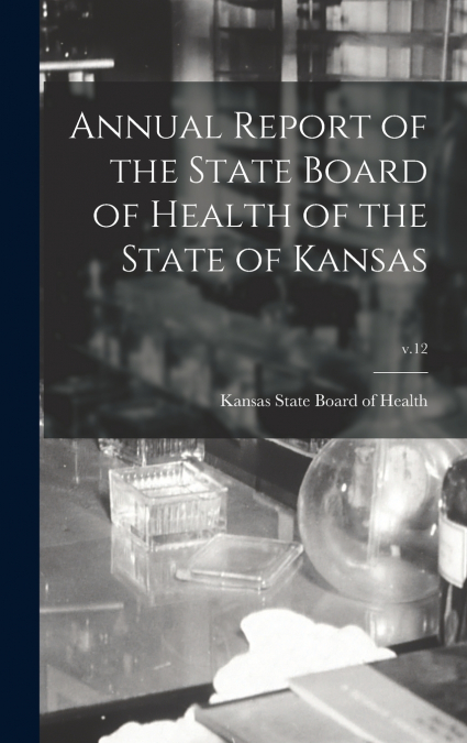 Annual Report of the State Board of Health of the State of Kansas; v.12
