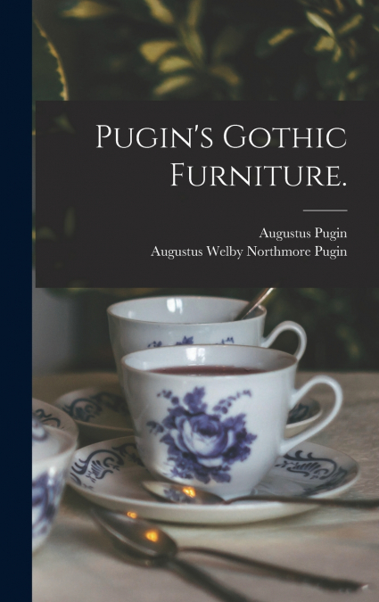 Pugin’s Gothic Furniture.