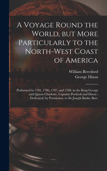 A Voyage Round the World, but More Particularly to the North-west Coast of America [microform]