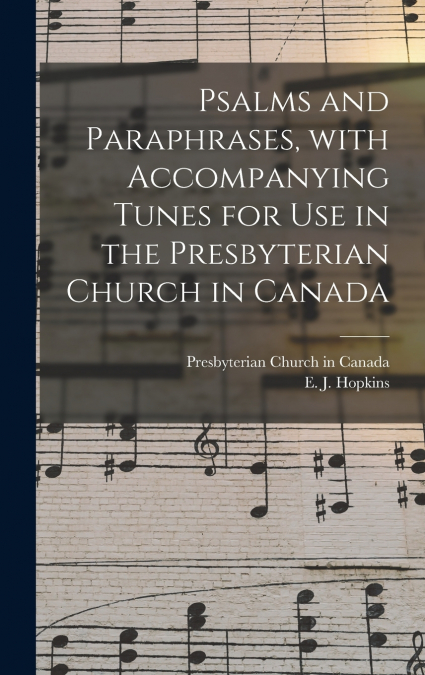 Psalms and Paraphrases, With Accompanying Tunes for Use in the Presbyterian Church in Canada [microform]