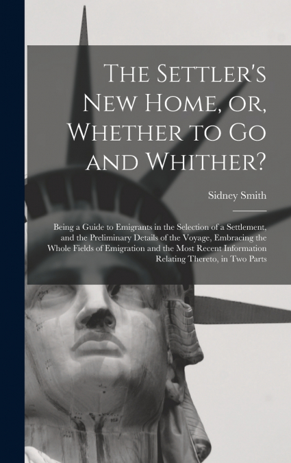 The Settler’s New Home, or, Whether to Go and Whither? [microform]