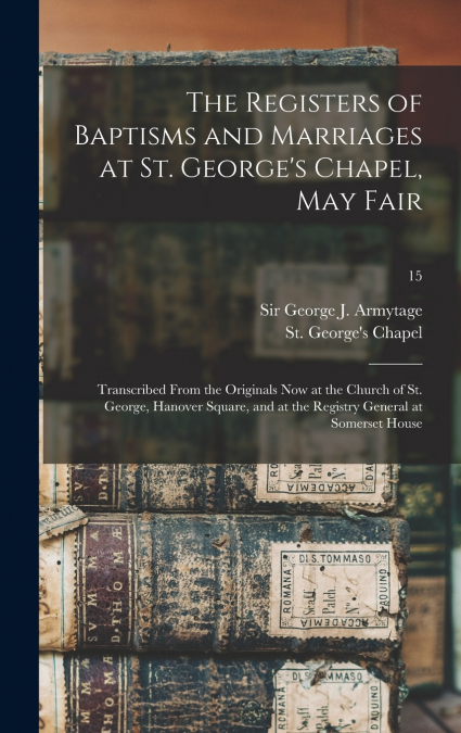 The Registers of Baptisms and Marriages at St. George’s Chapel, May Fair