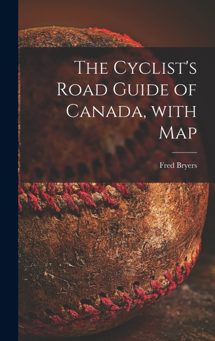 The Cyclist’s Road Guide of Canada, With Map [microform]