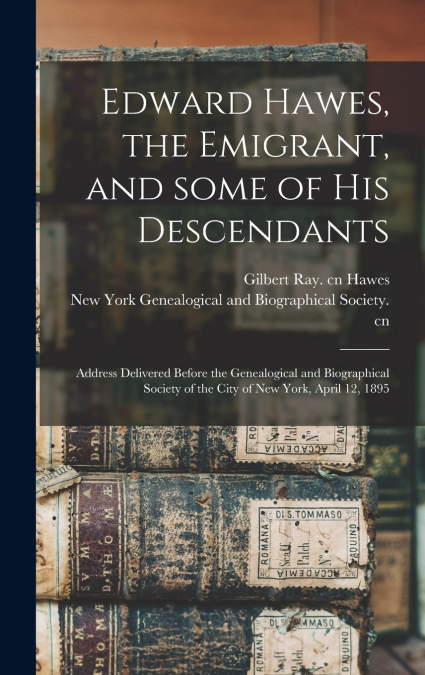 Edward Hawes, the Emigrant, and Some of His Descendants