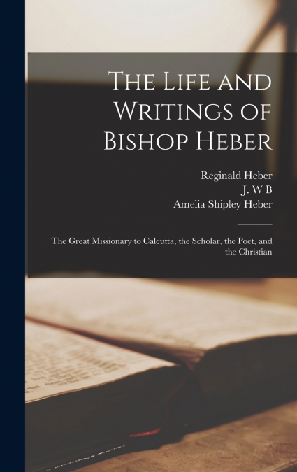 The Life and Writings of Bishop Heber [microform]