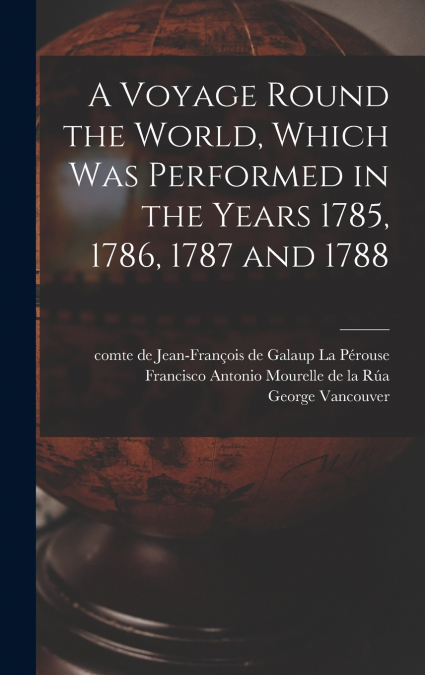 A Voyage Round the World, Which Was Performed in the Years 1785, 1786, 1787 and 1788 [microform]