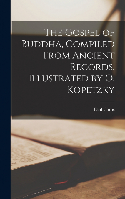 The Gospel of Buddha, Compiled From Ancient Records. Illustrated by O. Kopetzky