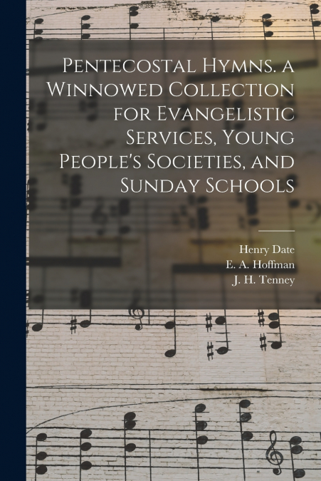 Pentecostal Hymns. a Winnowed Collection for Evangelistic Services, Young People’s Societies, and Sunday Schools