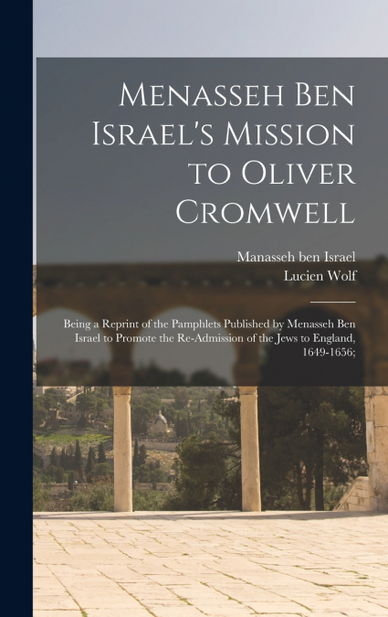 Menasseh Ben Israel’s Mission to Oliver Cromwell