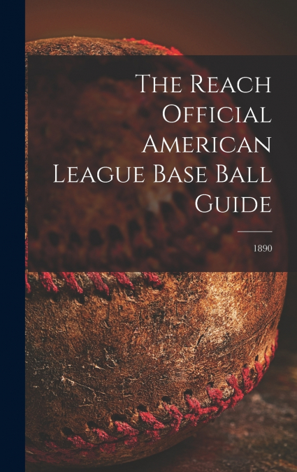 The Reach Official American League Base Ball Guide; 1890