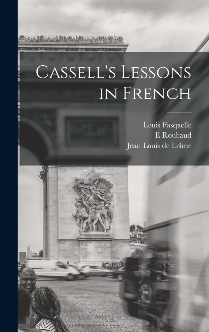 Cassell’s Lessons in French [microform]