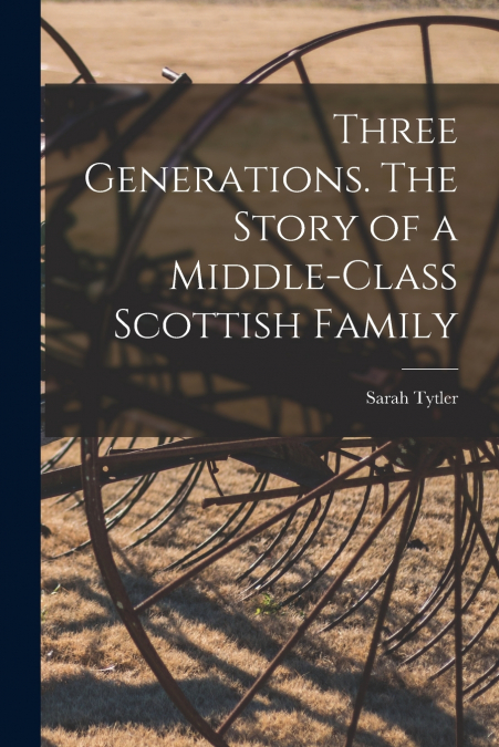 Three Generations. The Story of a Middle-class Scottish Family