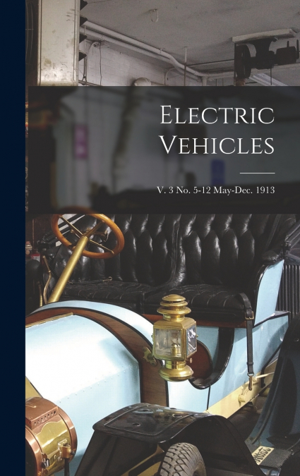 Electric Vehicles; v. 3 no. 5-12 May-Dec. 1913