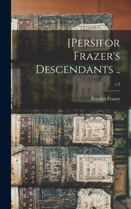 [Persifor Frazer’s Descendants ..; v.2