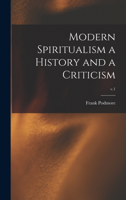 Modern Spiritualism a History and a Criticism; v.1