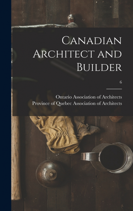 Canadian Architect and Builder; 6