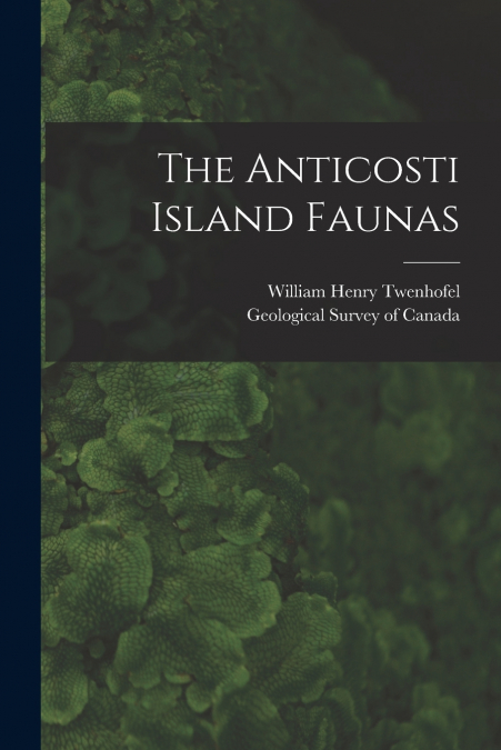 The Anticosti Island Faunas [microform]