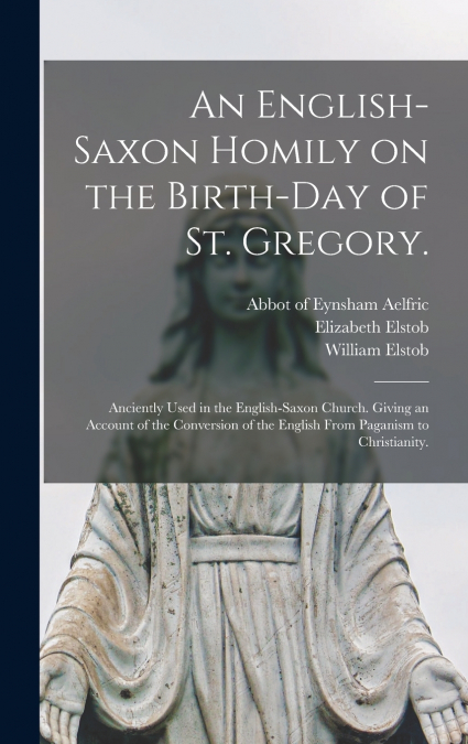 An English-Saxon Homily on the Birth-day of St. Gregory.