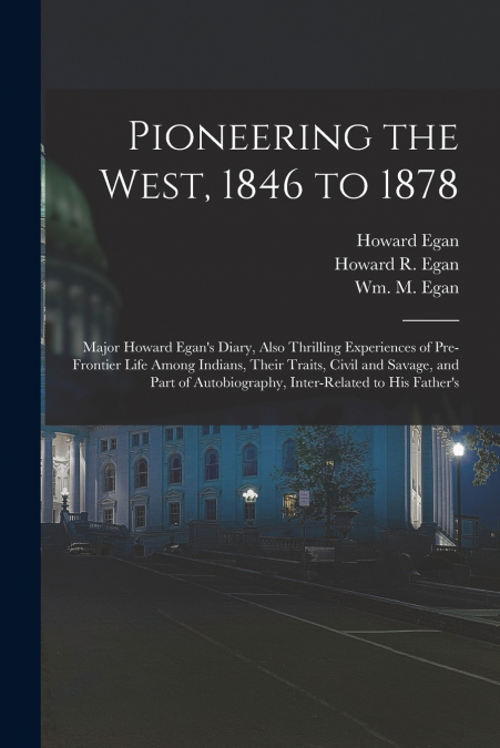 Pioneering the West, 1846 to 1878 [electronic Resource]