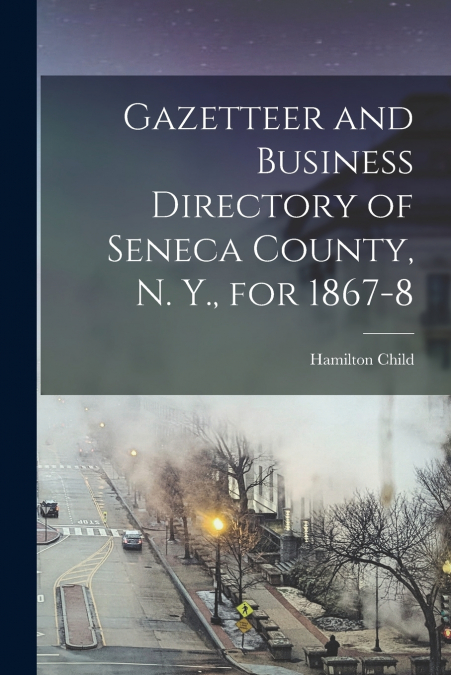 Gazetteer and Business Directory of Seneca County, N. Y., for 1867-8
