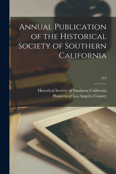 Annual Publication of the Historical Society of Southern California; 8-9
