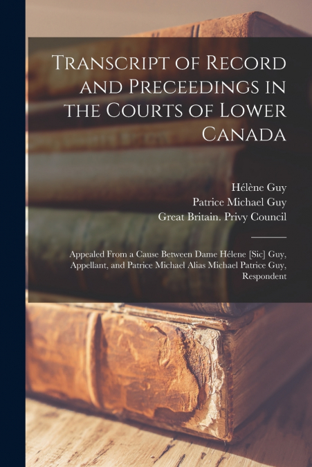 Transcript of Record and Preceedings in the Courts of Lower Canada [microform]